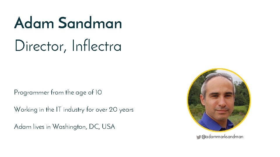 Adam Sandman Director, Inflectra Programmer from the age of 10 Working in the IT
