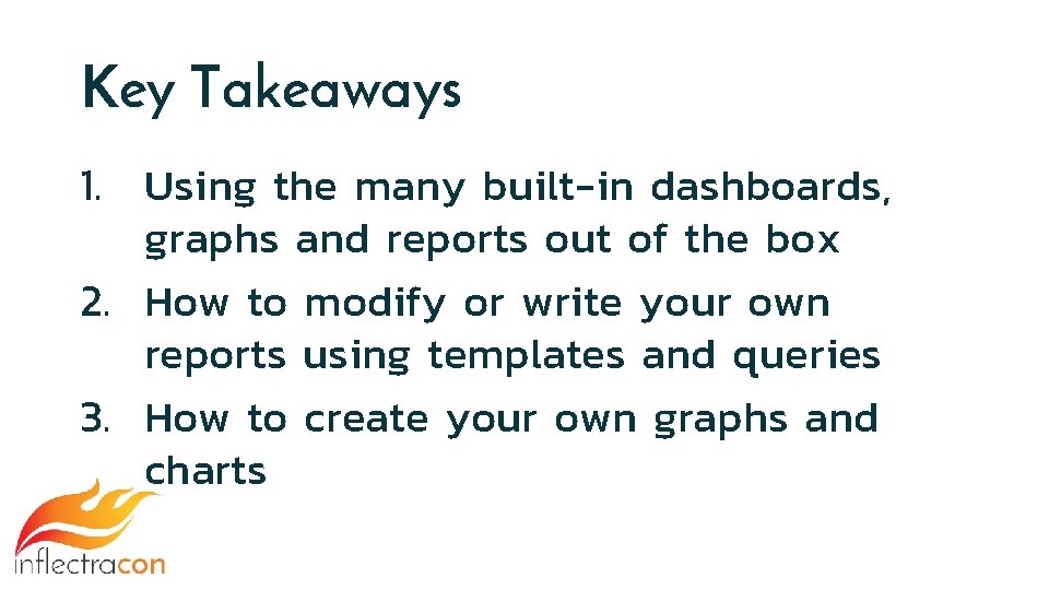 Key Takeaways 1. Using the many built-in dashboards, graphs and reports out of the