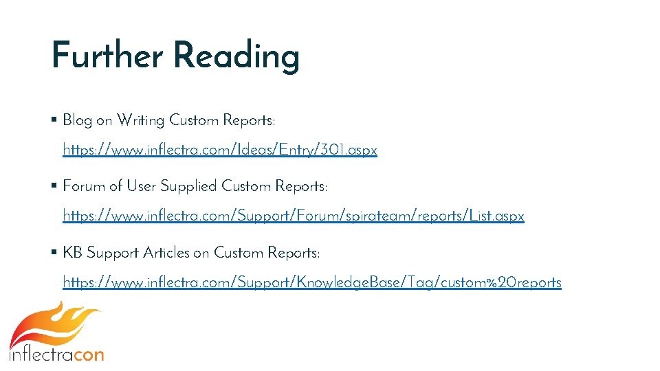 Further Reading § Blog on Writing Custom Reports: https: //www. inflectra. com/Ideas/Entry/301. aspx §