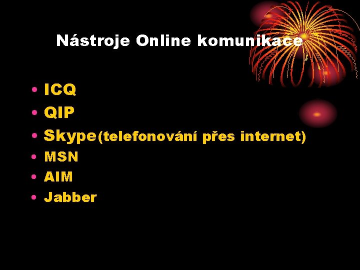Nástroje Online komunikace • ICQ • QIP • Skype(telefonování přes internet) • MSN • Nástroje Online komunikace • ICQ • QIP • Skype(telefonování přes internet) • MSN •