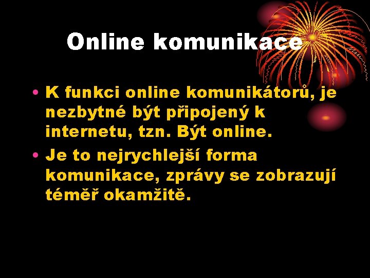 Online komunikace • K funkci online komunikátorů, je nezbytné být připojený k internetu, tzn. Online komunikace • K funkci online komunikátorů, je nezbytné být připojený k internetu, tzn.