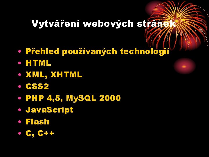 Vytváření webových stránek • • Přehled používaných technologií HTML XML, XHTML CSS 2 PHP Vytváření webových stránek • • Přehled používaných technologií HTML XML, XHTML CSS 2 PHP
