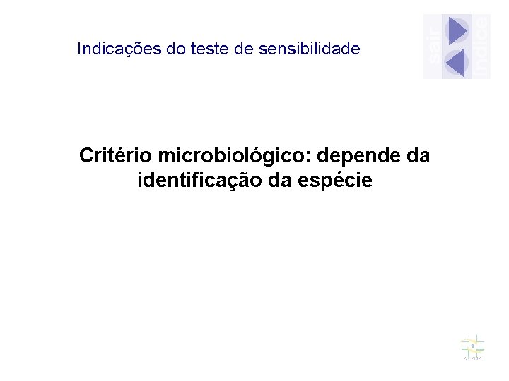Indicações do teste de sensibilidade Critério microbiológico: depende da identificação da espécie 