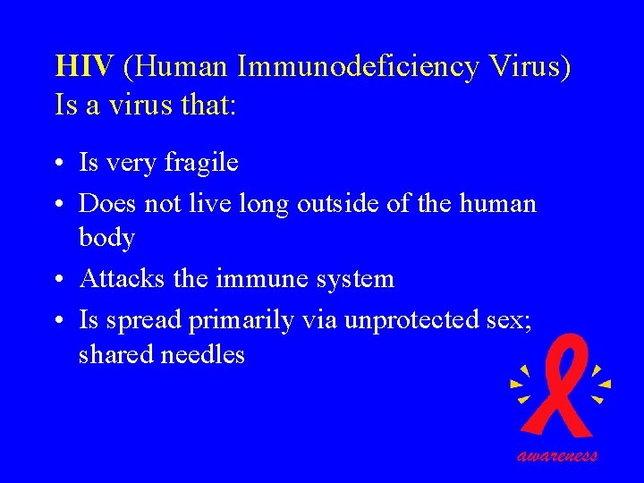 HIV (Human Immunodeficiency Virus) Is a virus that: • Is very fragile • Does