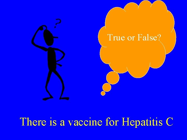 True or False? There is a vaccine for Hepatitis C 