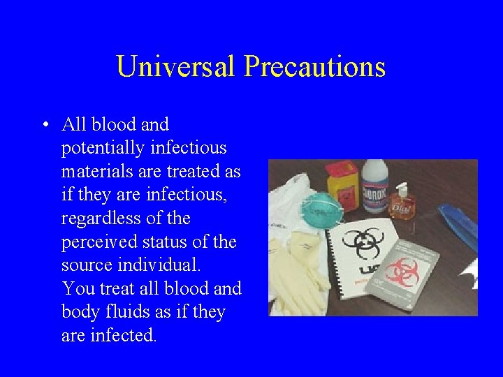 Universal Precautions • All blood and potentially infectious materials are treated as if they