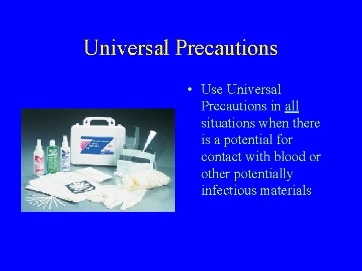 Universal Precautions • Use Universal Precautions in all situations when there is a potential