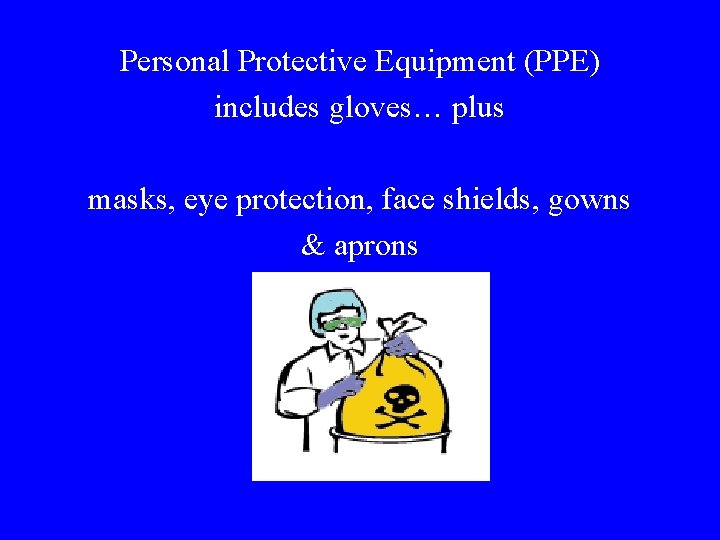 Personal Protective Equipment (PPE) includes gloves… plus masks, eye protection, face shields, gowns &