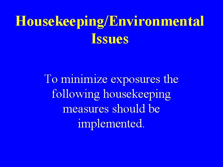Housekeeping/Environmental Issues To minimize exposures the following housekeeping measures should be implemented. 