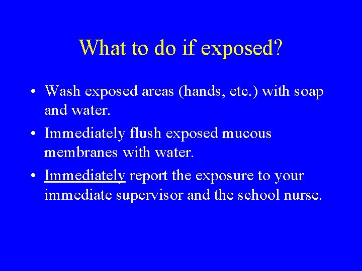 What to do if exposed? • Wash exposed areas (hands, etc. ) with soap