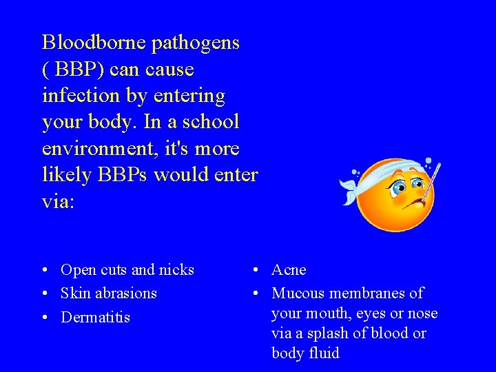 Bloodborne pathogens ( BBP) can cause infection by entering your body. In a school