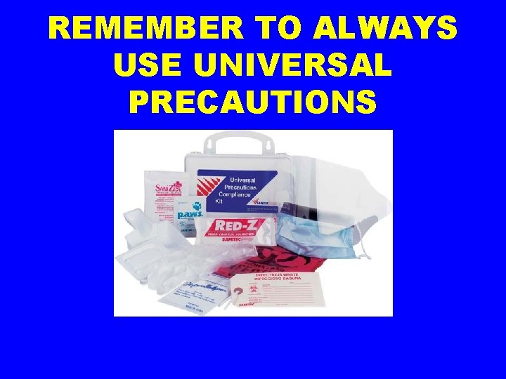 REMEMBER TO ALWAYS USE UNIVERSAL PRECAUTIONS 