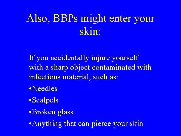 Also, BBPs might enter your skin: If you accidentally injure yourself with a sharp