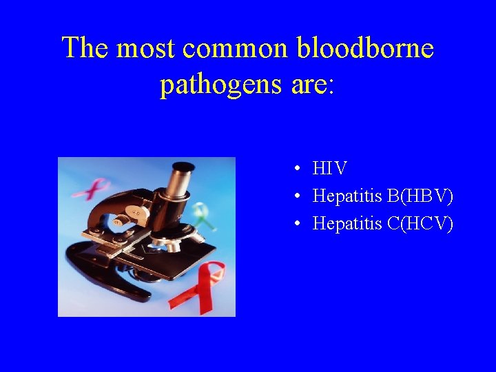 The most common bloodborne pathogens are: • HIV • Hepatitis B(HBV) • Hepatitis C(HCV)