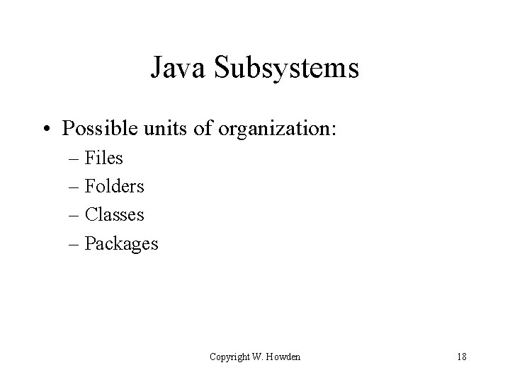 Java Subsystems • Possible units of organization: – Files – Folders – Classes –