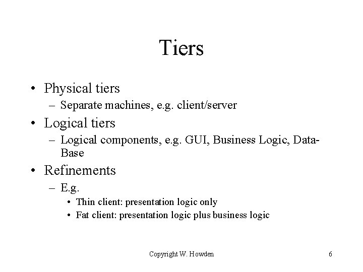 Tiers • Physical tiers – Separate machines, e. g. client/server • Logical tiers –