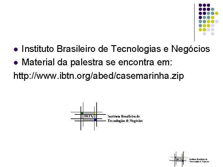 Instituto Brasileiro de Tecnologias e Negócios l Material da palestra se encontra em: http:
