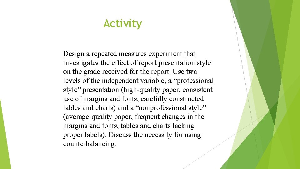 Activity Design a repeated measures experiment that investigates the effect of report presentation style