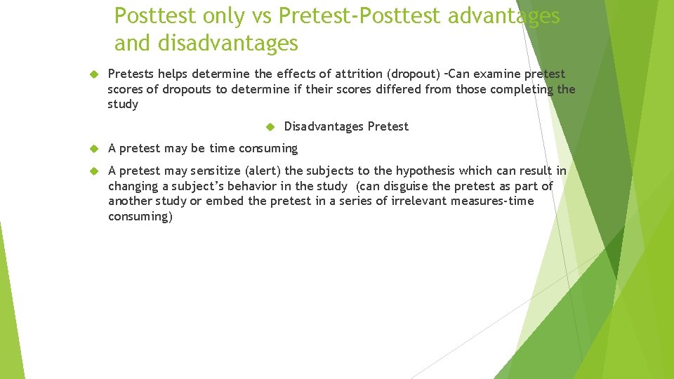 Posttest only vs Pretest-Posttest advantages and disadvantages Pretests helps determine the effects of attrition