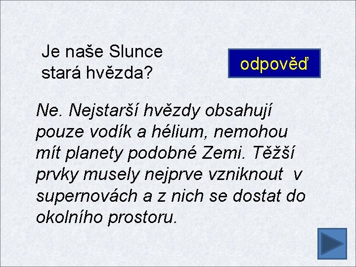 Je naše Slunce stará hvězda? odpověď Ne. Nejstarší hvězdy obsahují pouze vodík a hélium,