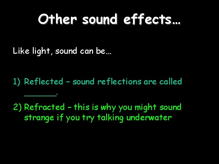 Other sound effects… Like light, sound can be… 1) Reflected – sound reflections are