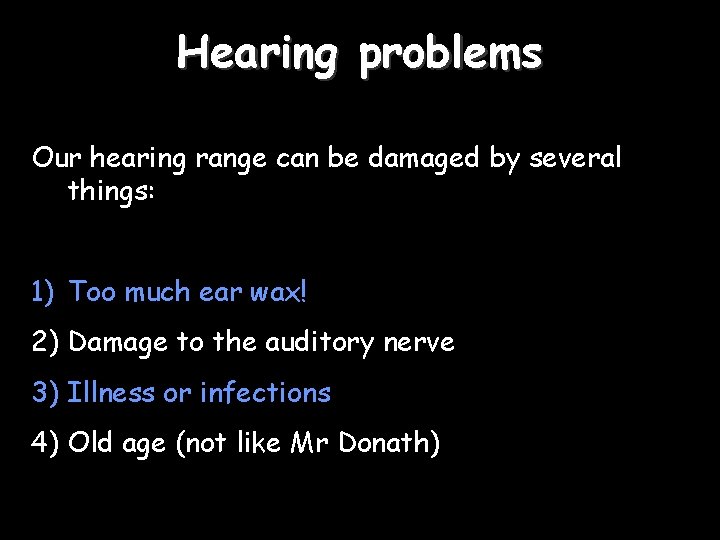 Hearing problems Our hearing range can be damaged by several things: 1) Too much