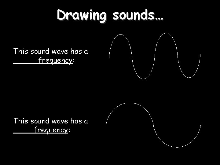 Drawing sounds… This sound wave has a _____ frequency: This sound wave has a