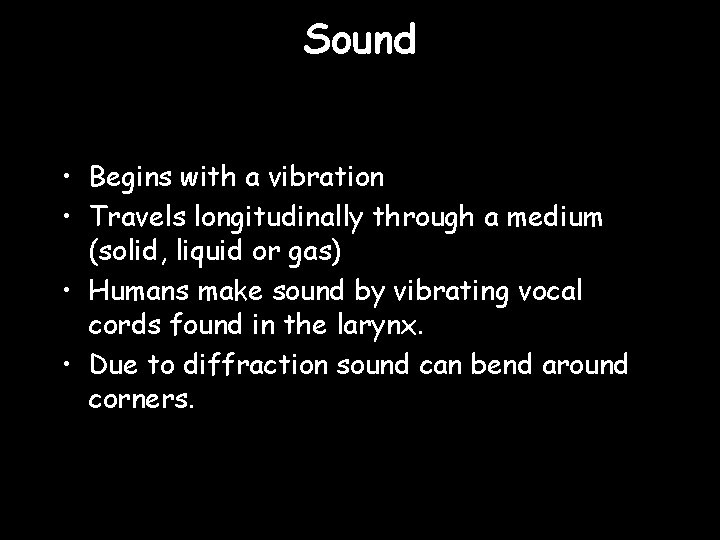 Sound • Begins with a vibration • Travels longitudinally through a medium (solid, liquid