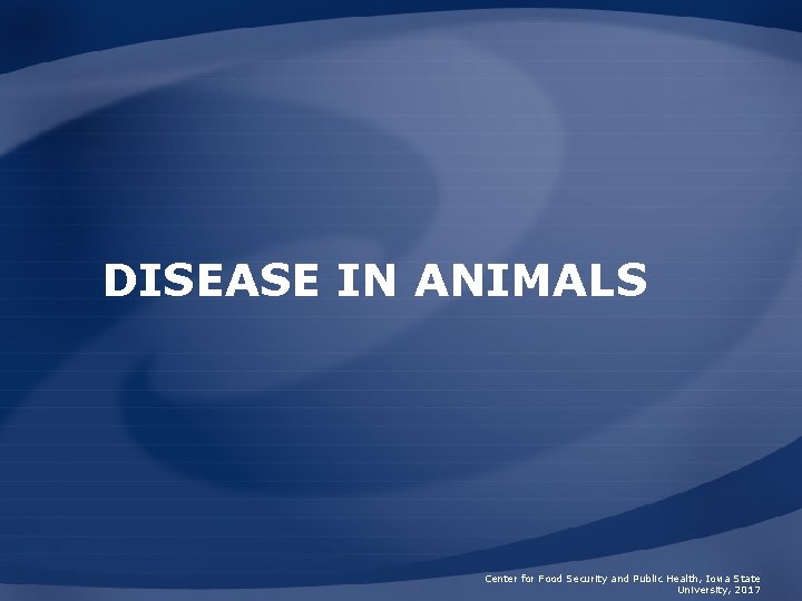 DISEASE IN ANIMALS Center for Food Security and Public Health, Iowa State University, 2017