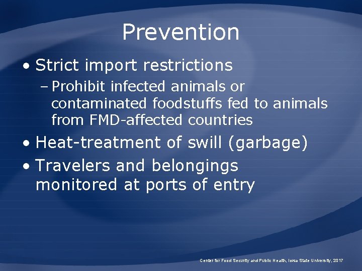 Prevention • Strict import restrictions – Prohibit infected animals or contaminated foodstuffs fed to