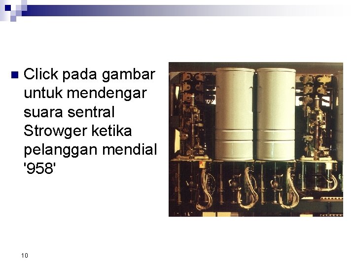 n Click pada gambar untuk mendengar suara sentral Strowger ketika pelanggan mendial '958' 10