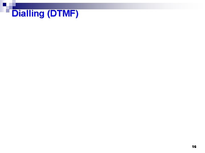 Dialling (DTMF) 16 