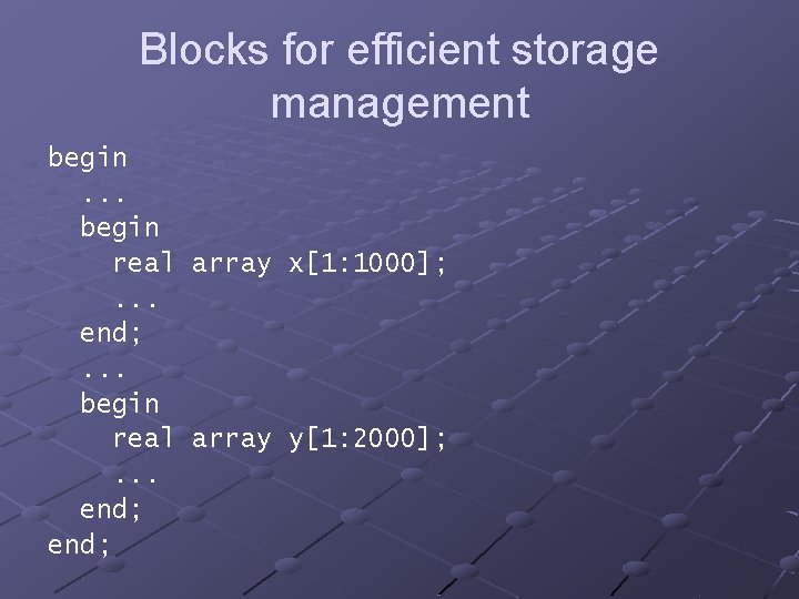 Blocks for efficient storage management begin. . . begin real array x[1: 1000]; .