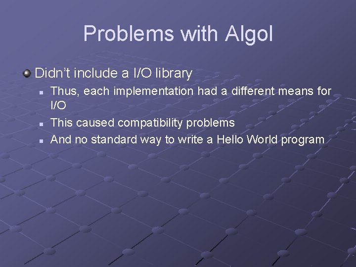Problems with Algol Didn’t include a I/O library n n n Thus, each implementation