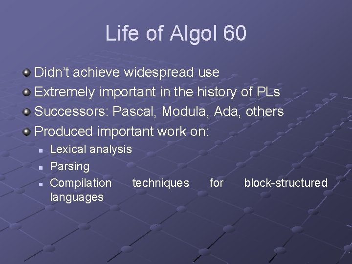 Life of Algol 60 Didn’t achieve widespread use Extremely important in the history of