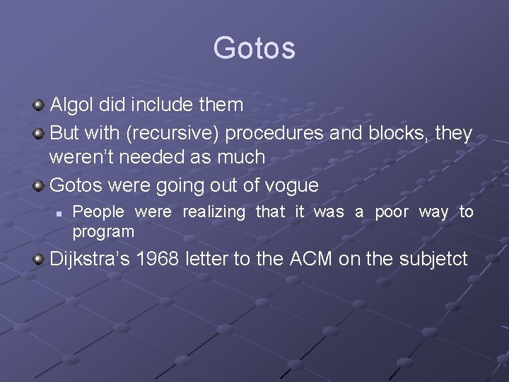 Gotos Algol did include them But with (recursive) procedures and blocks, they weren’t needed