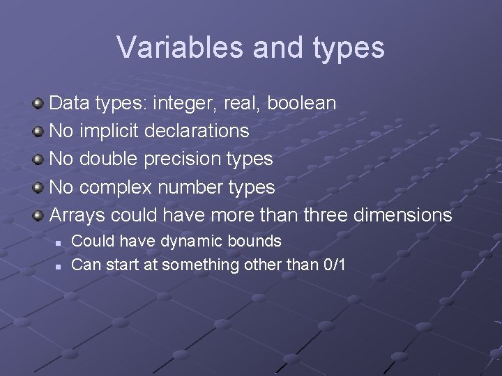 Variables and types Data types: integer, real, boolean No implicit declarations No double precision