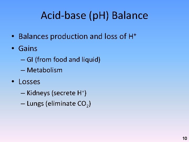 Acid-base (p. H) Balance • Balances production and loss of H+ • Gains –