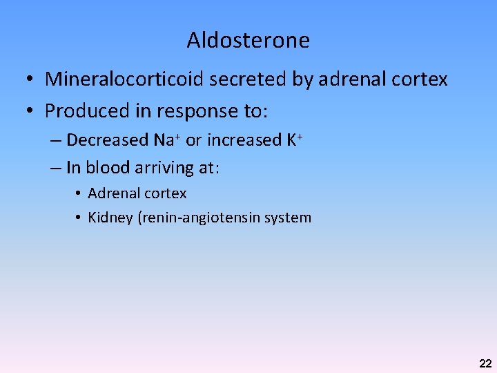 Aldosterone • Mineralocorticoid secreted by adrenal cortex • Produced in response to: – Decreased