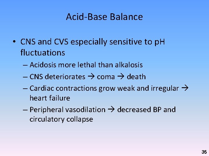 Acid-Base Balance • CNS and CVS especially sensitive to p. H fluctuations – Acidosis