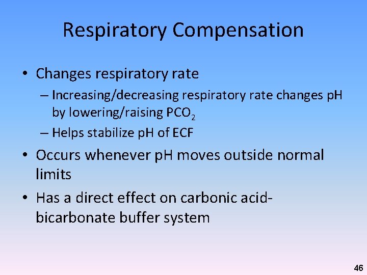 Respiratory Compensation • Changes respiratory rate – Increasing/decreasing respiratory rate changes p. H by Respiratory Compensation • Changes respiratory rate – Increasing/decreasing respiratory rate changes p. H by
