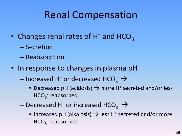 Renal Compensation • Changes renal rates of H+ and HCO 3– Secretion – Reabsorption