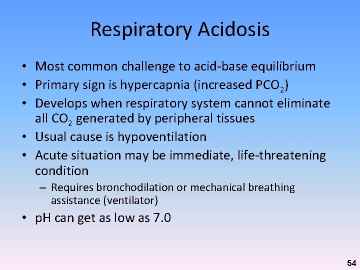 Respiratory Acidosis • Most common challenge to acid-base equilibrium • Primary sign is hypercapnia