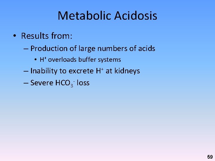 Metabolic Acidosis • Results from: – Production of large numbers of acids • H+