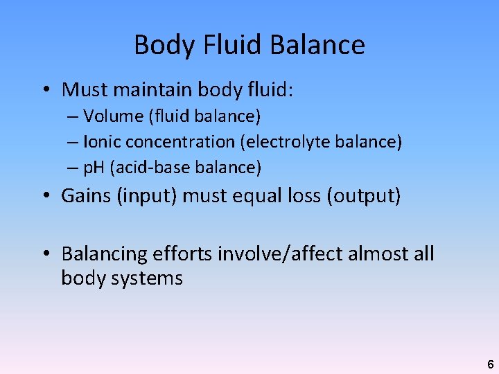 Body Fluid Balance • Must maintain body fluid: – Volume (fluid balance) – Ionic