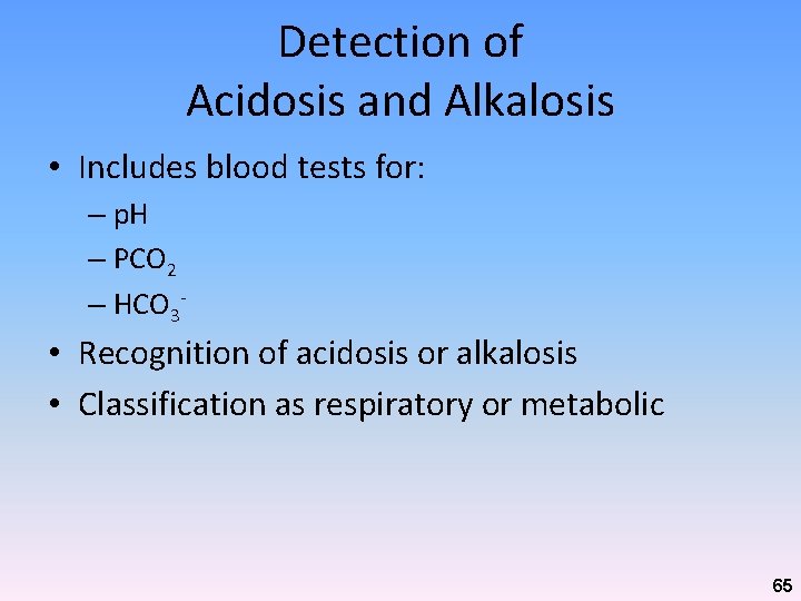 Detection of Acidosis and Alkalosis • Includes blood tests for: – p. H –