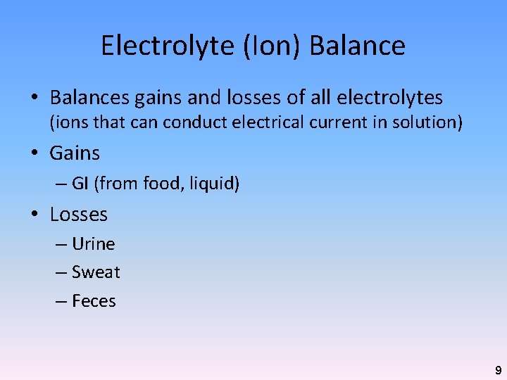 Electrolyte (Ion) Balance • Balances gains and losses of all electrolytes (ions that can