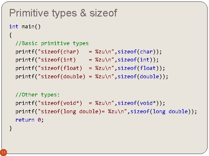 Primitive types & sizeof int main() { //Basic primitive types printf("sizeof(char) = %zun", sizeof(char));