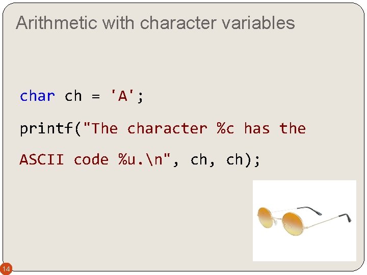 Arithmetic with character variables char ch = 'A'; printf("The character %c has the ASCII