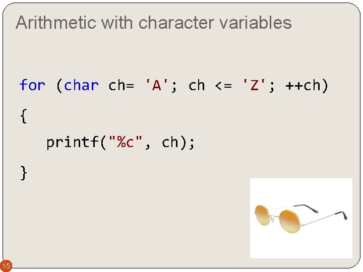 Arithmetic with character variables for (char ch= 'A'; ch <= 'Z'; ++ch) { printf("%c", Arithmetic with character variables for (char ch= 'A'; ch <= 'Z'; ++ch) { printf("%c",